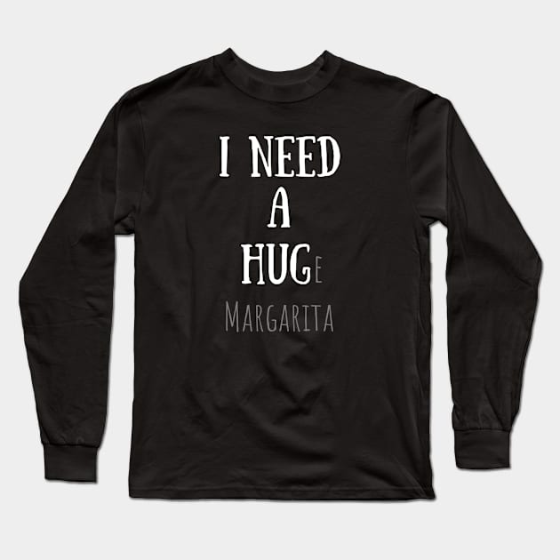 I NEED A HUGe margarita - Funny Long Sleeve T-Shirt by Design By Leo